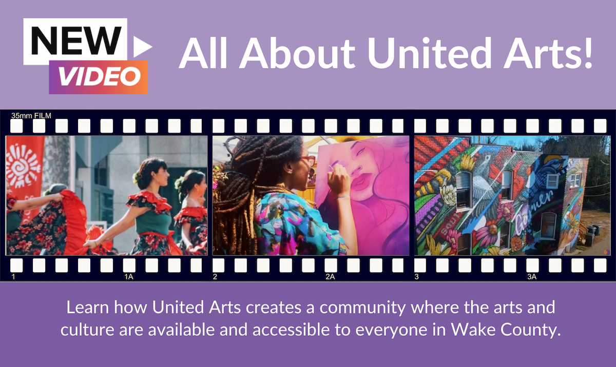 New Video All About United Arts Learn Learn how United Arts creates a community where the arts and culture are available and accessible to everyone in Wake County.
