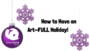 How to Have an Art-Full Holiday